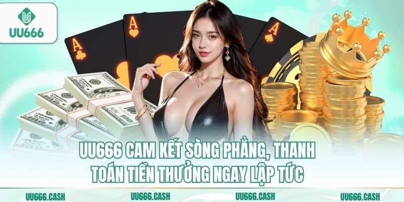 UU666 cam kết sòng phẳng, thanh toán tiền thưởng ngay lập tức