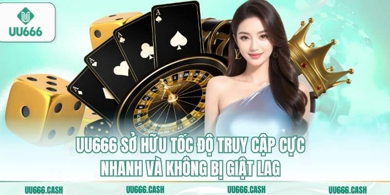 UU666 sở hữu tốc độ truy cập cực nhanh và không bị giật lag