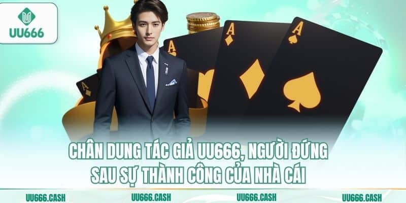 Tác Giả UU666 1 Chân dung tác giả UU666, người đứng sau sự thành công của nhà cái