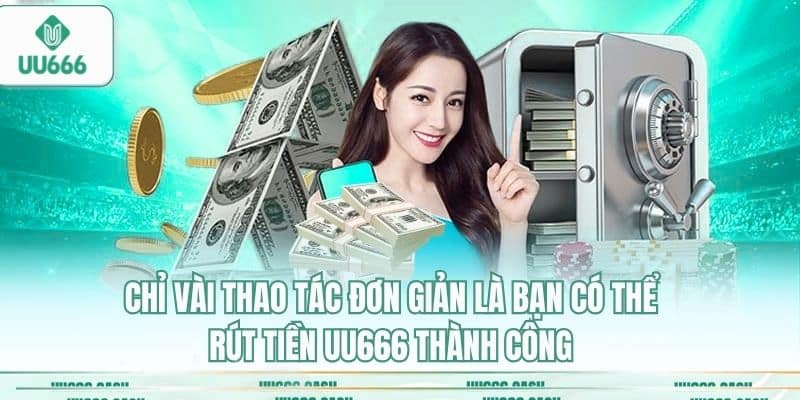Rút Tiền UU666 Nhanh Nhất – Tiền Về Ngay, Không Chờ Đợi 4 Chỉ vài thao tác đơn giản là bạn có thể rút tiền UU666 thành công
