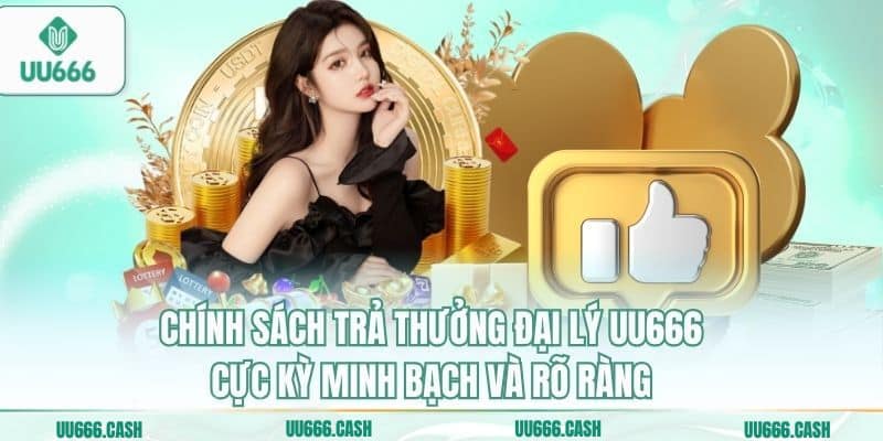 Chính sách trả thưởng đại lý UU666 cực kỳ minh bạch và rõ ràng
