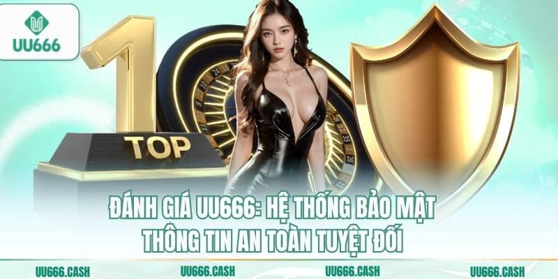 Đánh giá UU666: Hệ thống bảo mật thông tin an toàn tuyệt đối