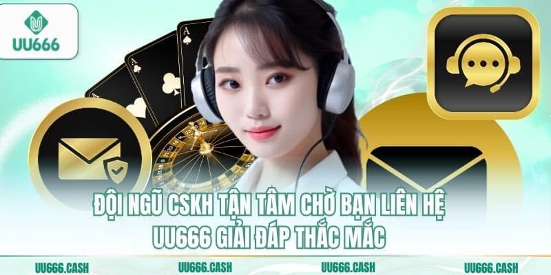 Đội ngũ CSKH tận tâm chờ bạn liên hệ UU666 giải đáp thắc mắc