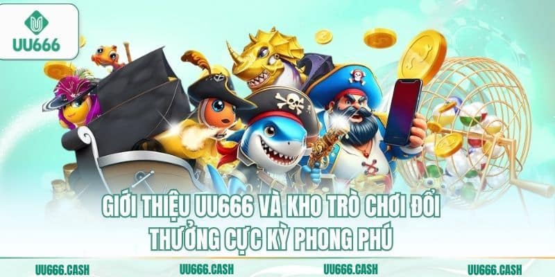 Giới Thiệu 2 Giới thiệu UU666 và kho trò chơi đổi thưởng cực kỳ phong phú