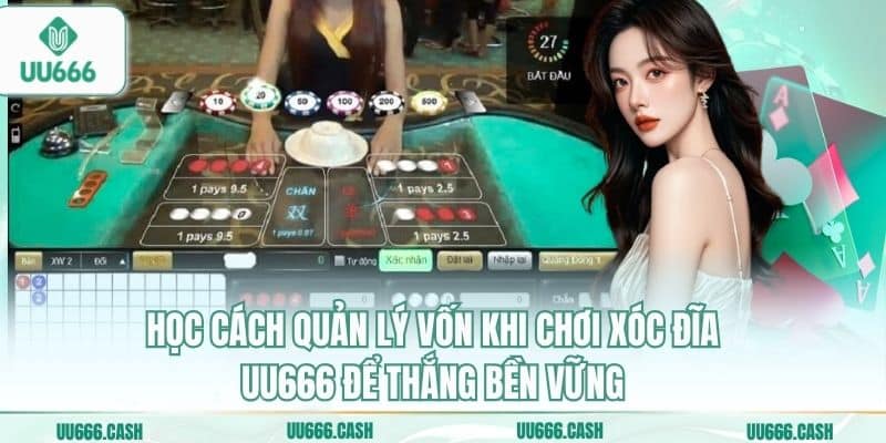 Học cách quản lý vốn khi chơi Xóc đĩa UU666 để thắng bền vững