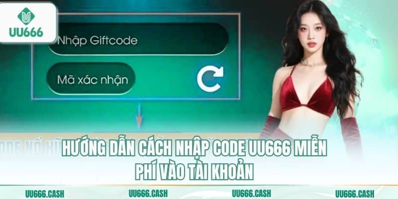 Hướng dẫn cách nhập code UU666 miễn phí vào tài khoản