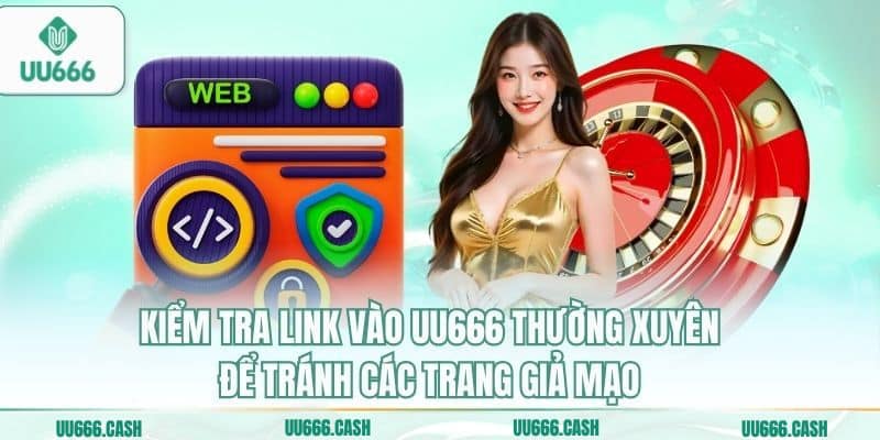 Link Vào UU666 – Cập Nhật Link Truy Cập An Toàn Không Chặn 4 Kiểm tra link vào uu666 thường xuyên để tránh các trang giả mạo