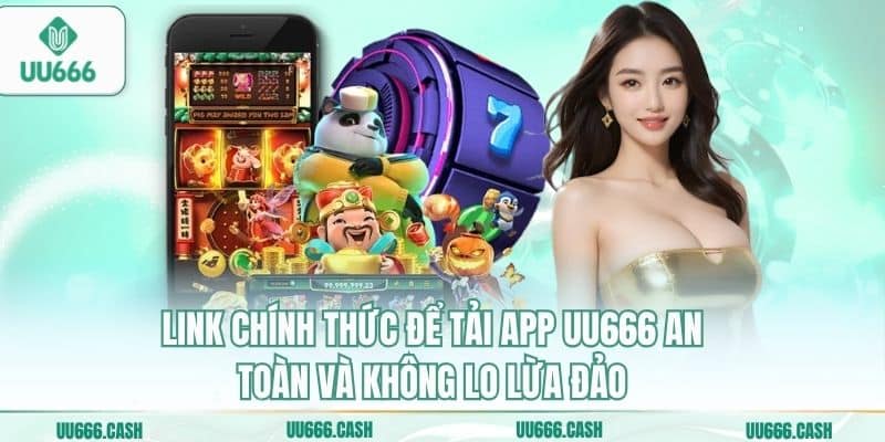 Link chính thức để tải app UU666 an toàn và không lo lừa đảo