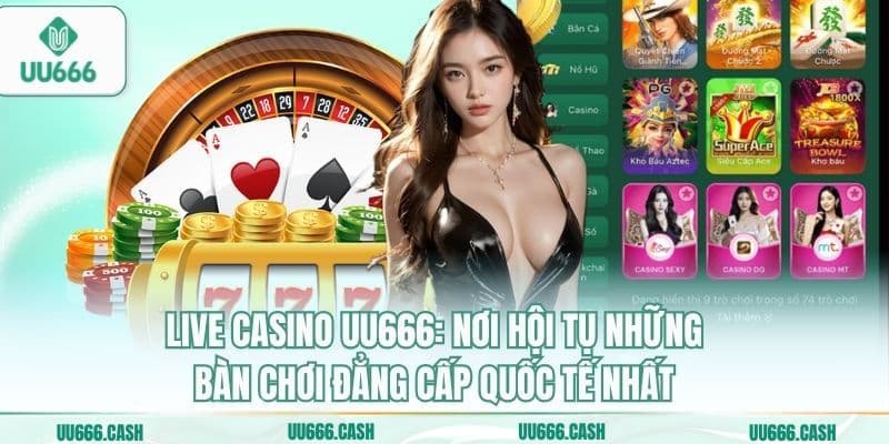 Live Casino UU666 1 Live casino UU666: Nơi hội tụ những bàn chơi đẳng cấp quốc tế nhất