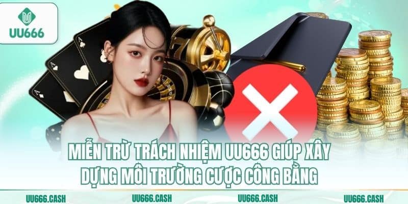 Miễn trừ trách nhiệm UU666 giúp xây dựng môi trường cược công bằng