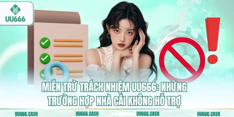 Miễn trừ trách nhiệm UU666: Những trường hợp nhà cái không hỗ trợ
