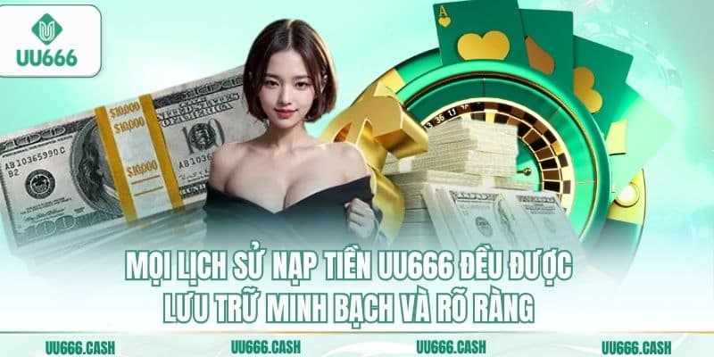 Mọi lịch sử nạp tiền UU666 đều được lưu trữ minh bạch và rõ ràng