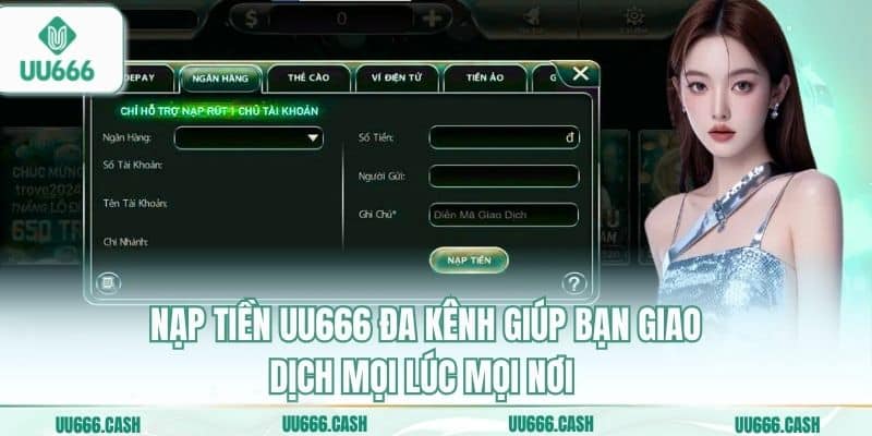 Nạp tiền UU666 đa kênh giúp bạn giao dịch mọi lúc mọi nơi