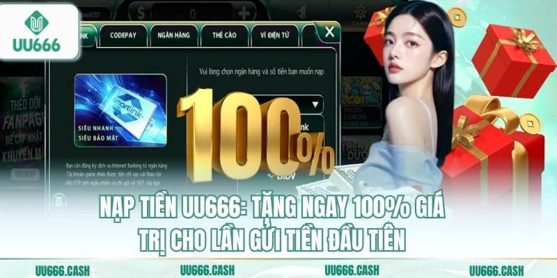 Nạp tiền UU666: Tặng ngay 100% giá trị cho lần gửi tiền đầu tiên