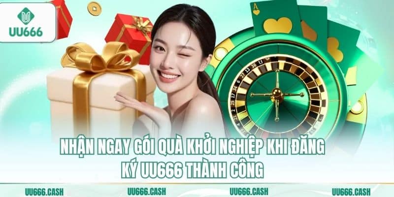 Nhận ngay gói quà khởi nghiệp khi đăng ký UU666 thành công