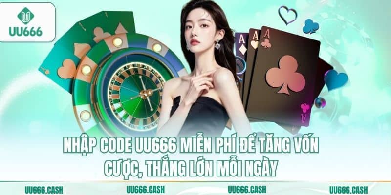 Nhập code UU666 miễn phí để tăng vốn cược, thắng lớn mỗi ngày
