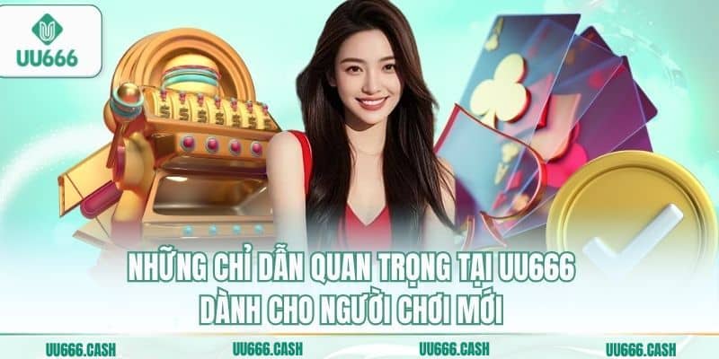 Những chỉ dẫn quan trọng tại UU666 dành cho người chơi mới