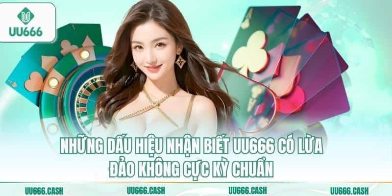 UU666 Có Lừa Đảo Không – Sự Thật Về Độ Uy Tín Của Nhà Cái 4 Những dấu hiệu nhận biết UU666 có lừa đảo không cực kỳ chuẩn