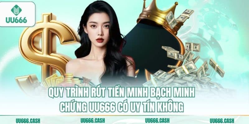 Quy trình rút tiền minh bạch minh chứng UU666 có uy tín không