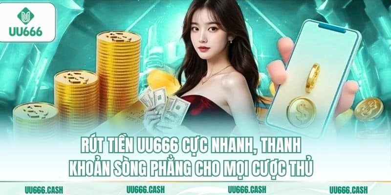Rút Tiền UU666 Nhanh Nhất – Tiền Về Ngay, Không Chờ Đợi 5 Rút tiền UU666 cực nhanh, thanh khoản sòng phẳng cho mọi cược thủ