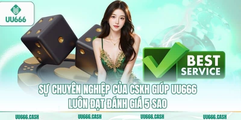 Sự chuyên nghiệp của CSKH giúp UU666 luôn đạt đánh giá 5 sao