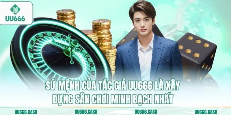 Tác Giả UU666 2 Sứ mệnh của tác giả UU666 là xây dựng sân chơi minh bạch nhất