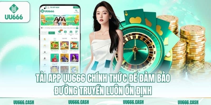 Tải app UU666 chính thức để đảm bảo đường truyền luôn ổn định