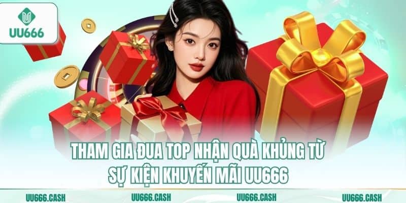 Tham gia đua top nhận quà khủng từ sự kiện khuyến mãi UU666