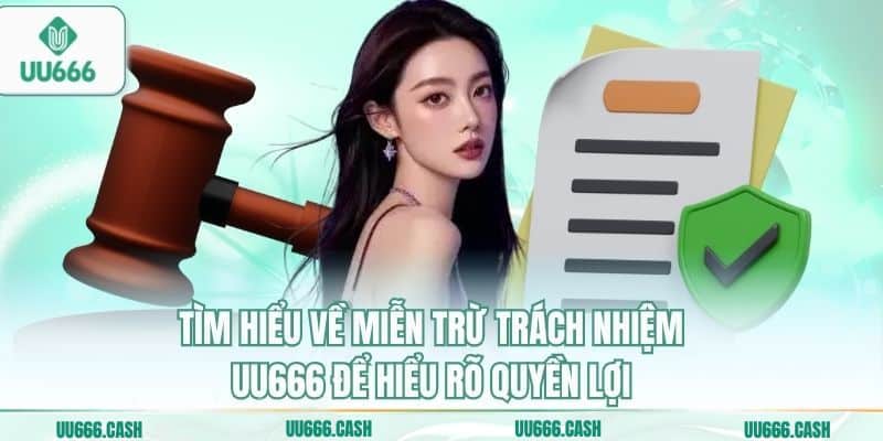 Miễn Trừ Trách Nhiệm 1 Tìm hiểu về miễn trừ trách nhiệm UU666 để hiểu rõ quyền lợi