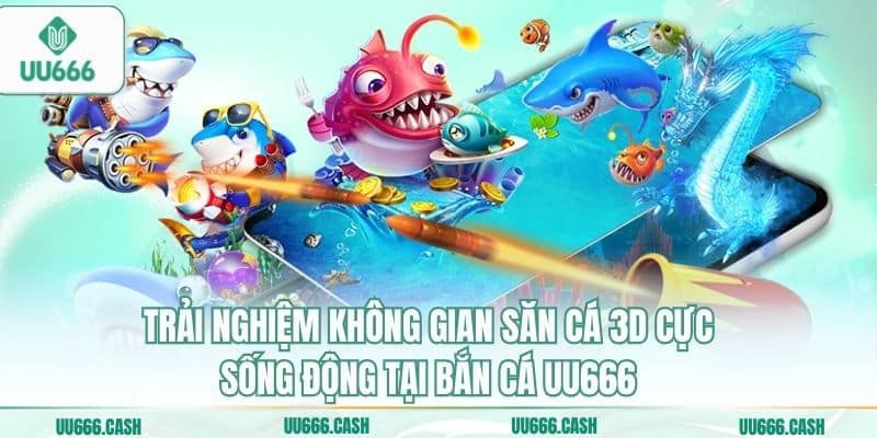 Bắn Cá UU666 2 Trải nghiệm không gian săn cá 3D cực sống động tại bắn cá UU666