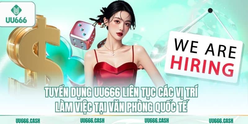 Tuyển Dụng UU666 Mới Nhất – Cơ Hội Phát Triển Sự Nghiệp 1 Tuyển dụng UU666 liên tục các vị trí làm việc tại văn phòng quốc tế