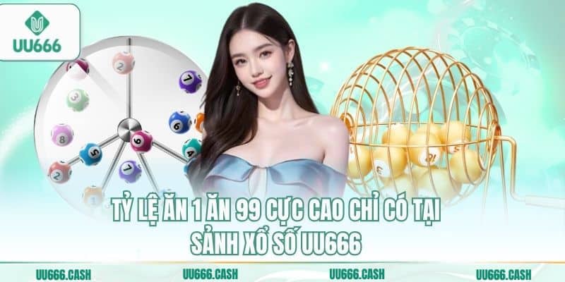 Xổ Số UU666 3 Tỷ lệ ăn 1 ăn 99 cực cao chỉ có tại sảnh xổ số UU666