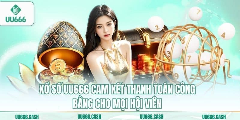 Xổ Số UU666 2 Xổ số UU666 cam kết thanh toán công bằng cho mọi hội viên