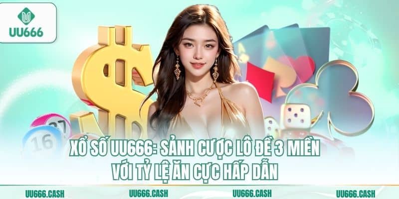 Xổ Số UU666 1 Xổ số UU666: Sảnh cược lô đề 3 miền với tỷ lệ ăn cực hấp dẫn